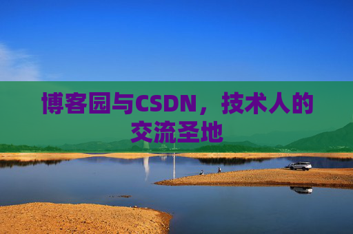 博客园与CSDN，技术人的交流圣地